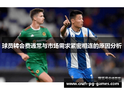 球员转会费通常与市场需求紧密相连的原因分析 球员转会费通常与市场需求紧密相连的原因分析