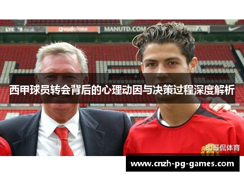 西甲球员转会背后的心理动因与决策过程深度解析 西甲球员转会背后的心理动因与决策过程深度解析